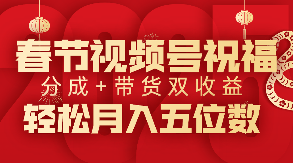 春节视频号祝福项目，分成+带货，双收益，轻松月入五位数网创吧-网创项目资源站-副业项目-创业项目-搞钱项目网创吧