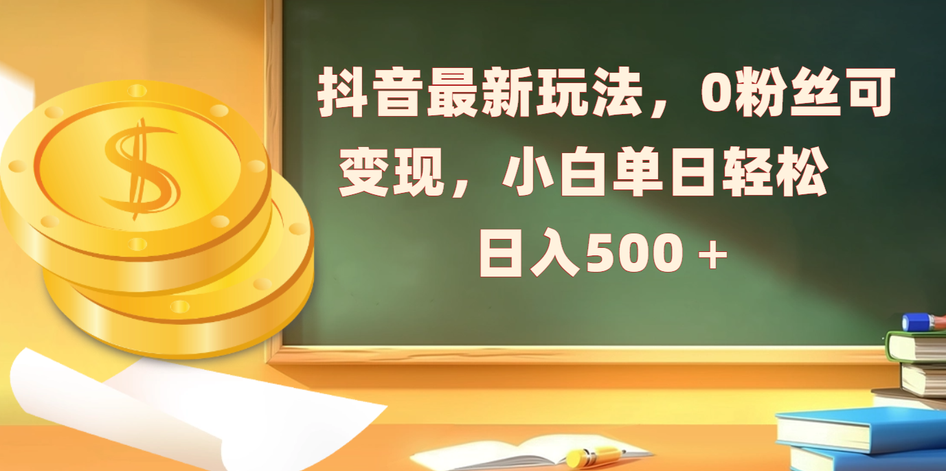 抖音最新玩法，0粉丝可变现，小白单日轻松日入500＋网创吧-网创项目资源站-副业项目-创业项目-搞钱项目网创吧