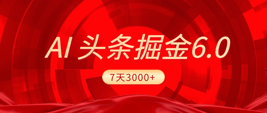 2025最新AI头条6.0，7天挣了3000+，操作很简单，小白可以照做（附详细教程）网创吧-网创项目资源站-副业项目-创业项目-搞钱项目网创吧