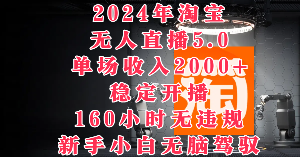 2024年淘宝无人直播5.0，单场收入2000+，稳定开播160小时无违规，新手小白无脑驾驭网创吧-网创项目资源站-副业项目-创业项目-搞钱项目网创吧