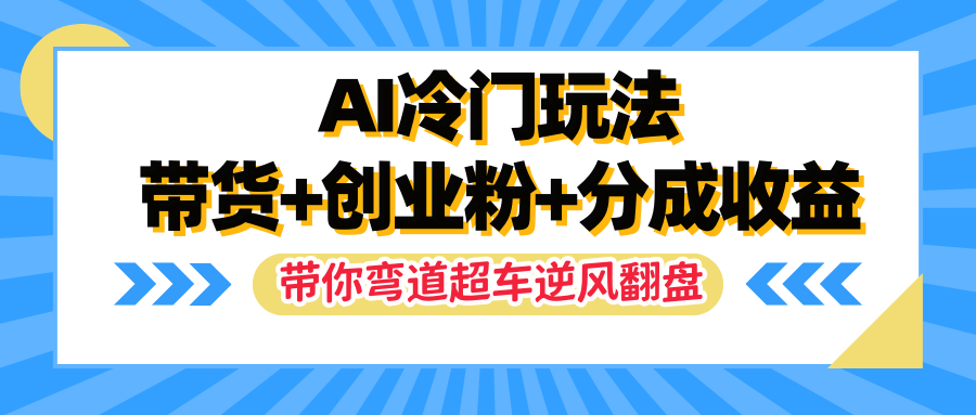 AI冷门玩法，一条视频实现带货+创业粉+分成收益，带你弯道超车实现逆风翻盘网创吧-网创项目资源站-副业项目-创业项目-搞钱项目网创吧