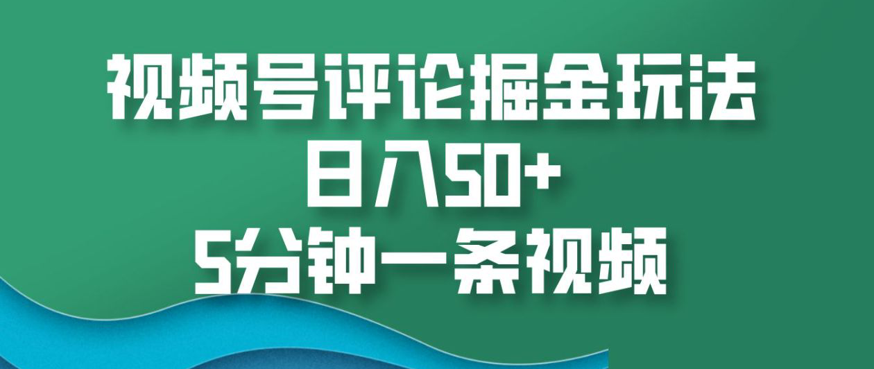 视频号评论掘金玩法，日入50+，5分钟一条视频网创吧-网创项目资源站-副业项目-创业项目-搞钱项目网创吧