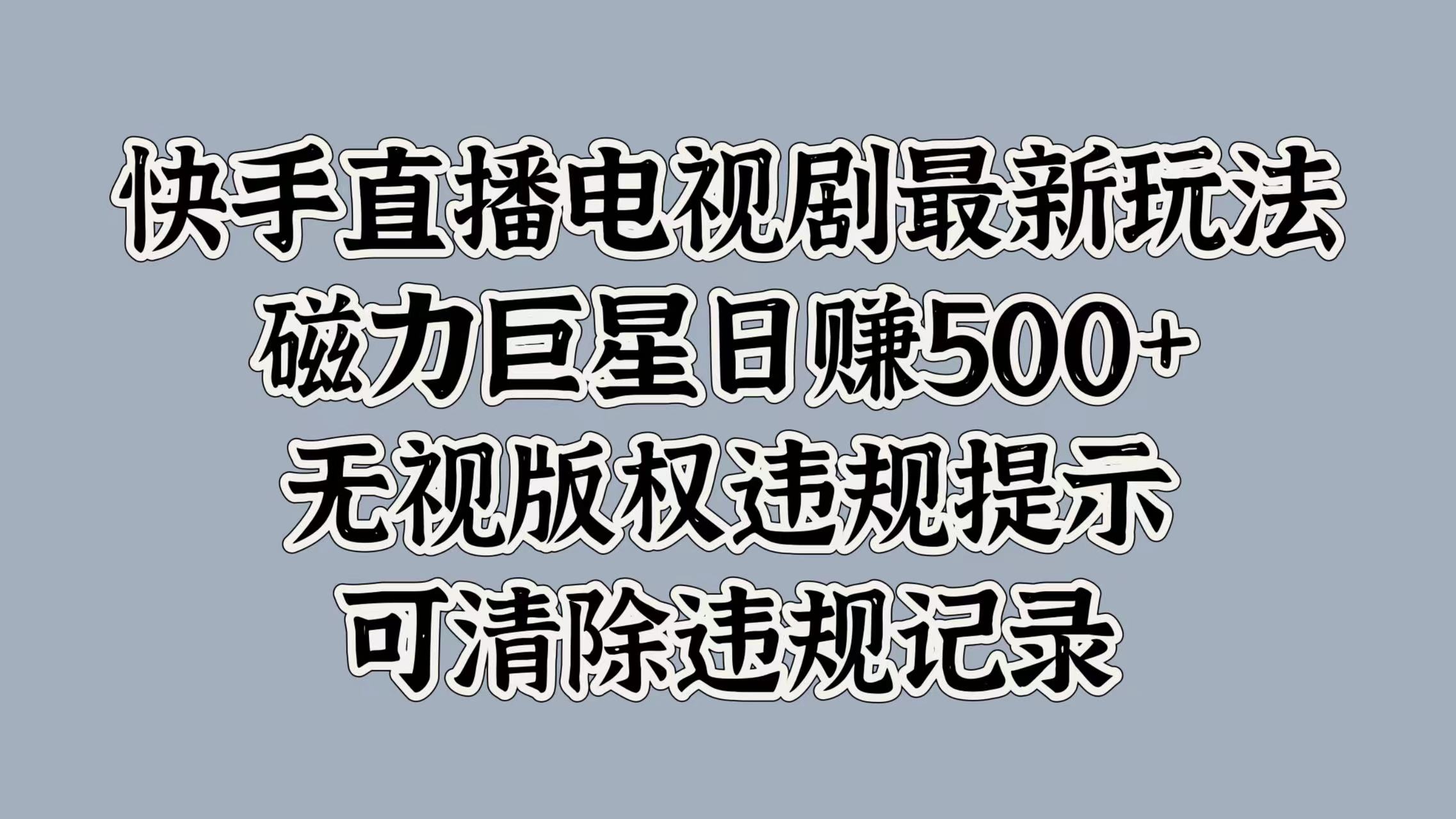 快手直播电视剧最新玩法，磁力巨星日赚500+，无视版权违规提示，可清除违规记录网创吧-网创项目资源站-副业项目-创业项目-搞钱项目网创吧