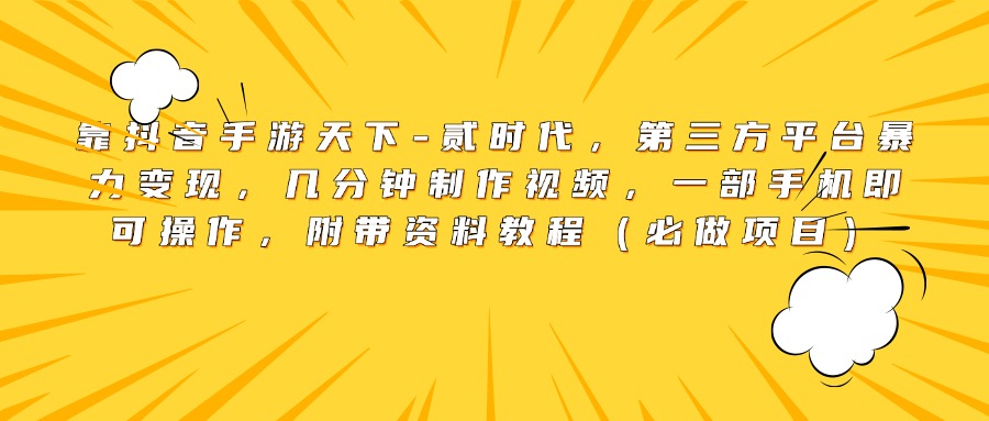 靠抖音手游天下-贰时代，第三方平台暴力变现，几分钟制作视频，一部手机即可操作，附带资料教程（必做项目）网创吧-网创项目资源站-副业项目-创业项目-搞钱项目网创吧