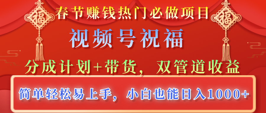 春节赚钱热门必做项目，视频号祝福，分成计划+带货，双管道收益，简单轻松易上手，小白也能日入1000+网创吧-网创项目资源站-副业项目-创业项目-搞钱项目网创吧