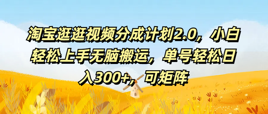 淘宝逛逛视频分成计划2.0，小白轻松上手无脑搬运，单号轻松日入300+，可矩阵网创吧-网创项目资源站-副业项目-创业项目-搞钱项目网创吧