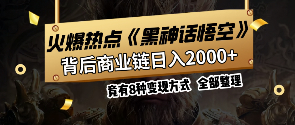 火爆热点【黑神话悟空】游戏，蹭热点日入2000+，竟有8种变现方式，可立马上手赚钱！网创吧-网创项目资源站-副业项目-创业项目-搞钱项目网创吧