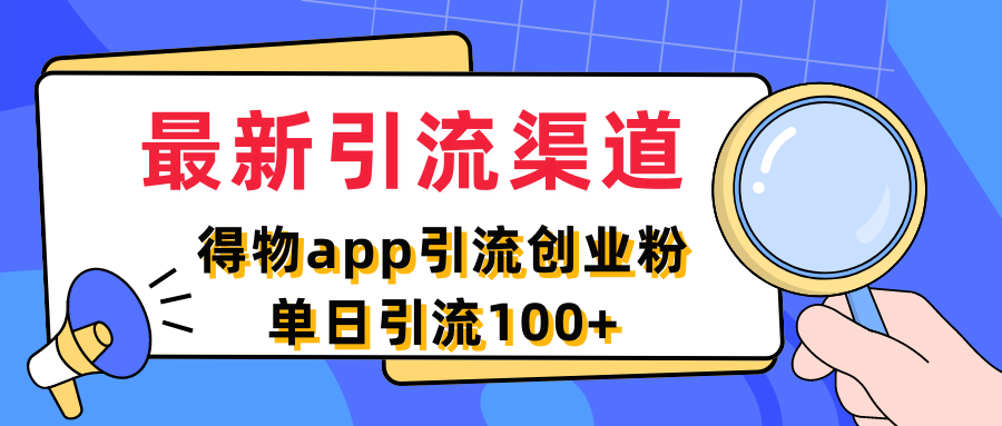 最新引流渠道，得物app引流创业粉，单日引流100+网创吧-网创项目资源站-副业项目-创业项目-搞钱项目网创吧