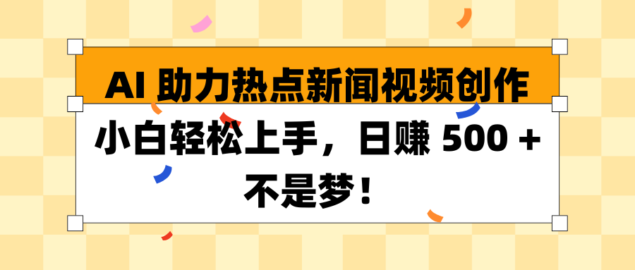 AI 助力热点新闻视频创作小白轻松上手，日赚 500 + 不是梦！网创吧-网创项目资源站-副业项目-创业项目-搞钱项目网创吧