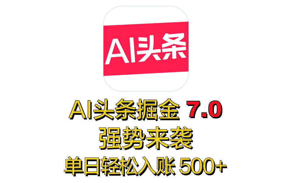 全网首发，2025 全新 “AI 头条掘金 7.0” 强势来袭，简单几步，小白也能上手，单号单人单日轻松入账 500+网创吧-网创项目资源站-副业项目-创业项目-搞钱项目网创吧