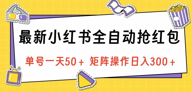 最新小红书全自动抢红包，单号一天50＋ 矩阵操作日入300＋，纯无脑操作网创吧-网创项目资源站-副业项目-创业项目-搞钱项目网创吧