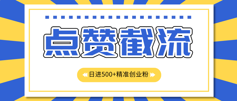 点赞截流日引500+精准创业粉，知识星球无限截流CY粉首发玩法，精准曝光长尾持久，日进线500+网创吧-网创项目资源站-副业项目-创业项目-搞钱项目网创吧