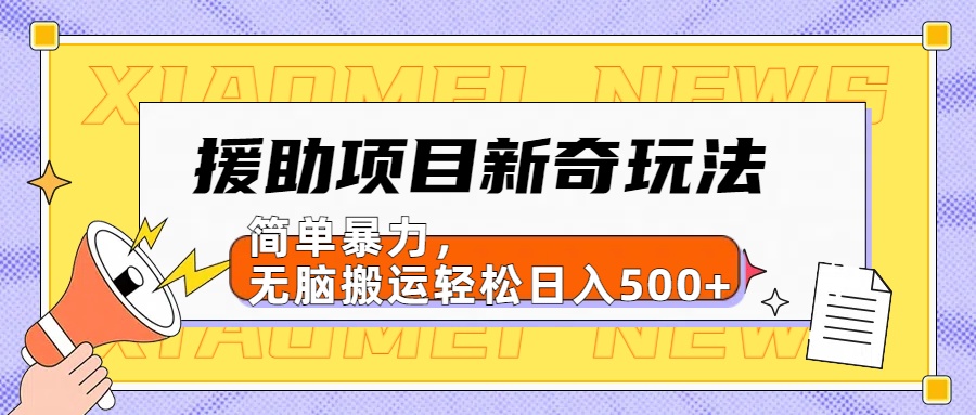 援助项目新奇玩法，简单暴力，无脑搬运轻松日入500+【日入500很简单】网创吧-网创项目资源站-副业项目-创业项目-搞钱项目网创吧