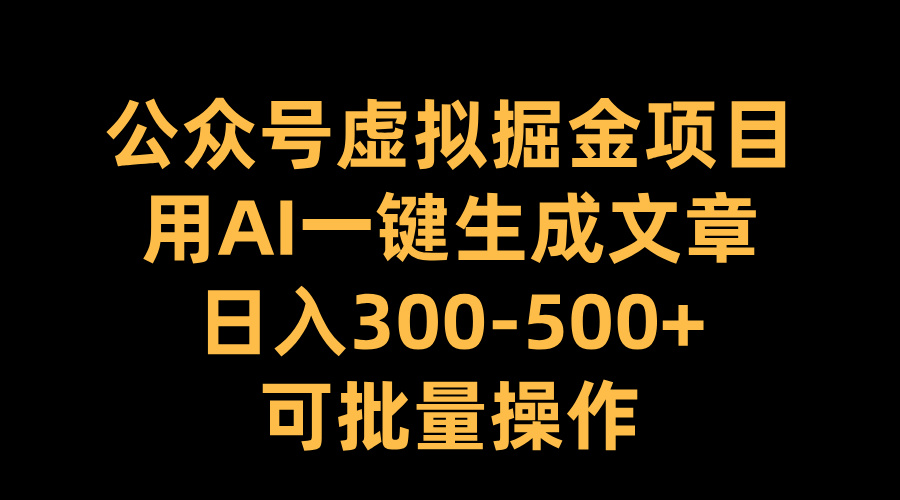 公众号虚拟掘金项目，用AI一键生成文章，日入300-500+可批量操作网创吧-网创项目资源站-副业项目-创业项目-搞钱项目网创吧