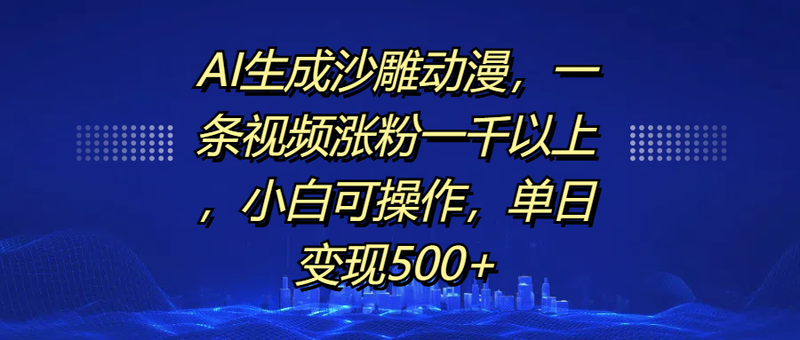 AI生成沙雕动漫，一条视频涨粉一千以上，单日变现500+，小白可操作网创吧-网创项目资源站-副业项目-创业项目-搞钱项目网创吧