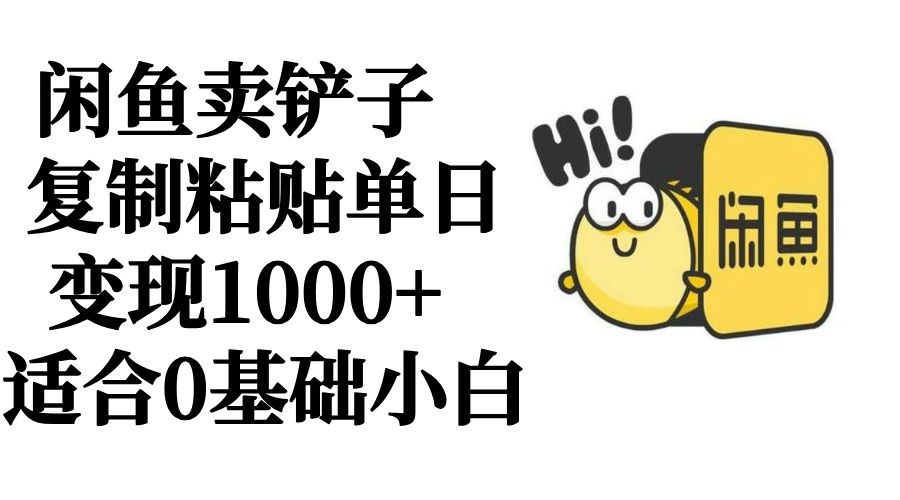 闲鱼卖铲子   复制粘贴单日变现1000+  适合0基础小白网创吧-网创项目资源站-副业项目-创业项目-搞钱项目网创吧