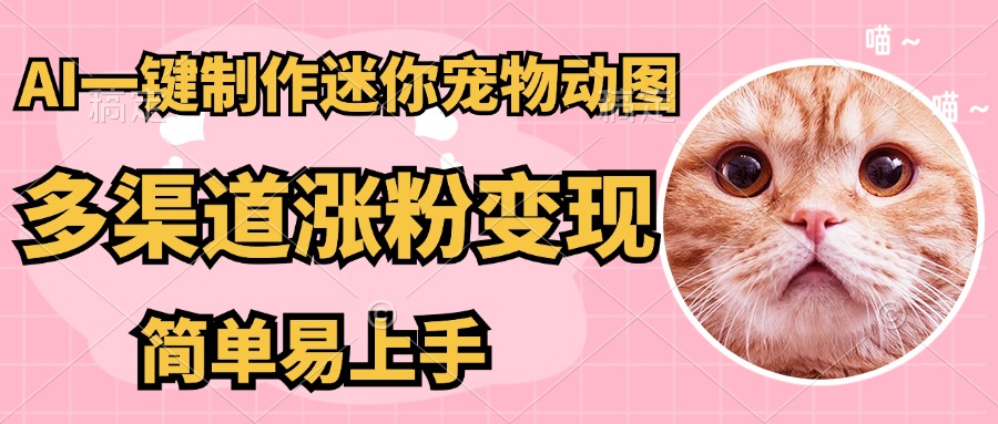 AI一键制作超迷你宠物图，多渠道涨粉变现，简单易上手网创吧-网创项目资源站-副业项目-创业项目-搞钱项目网创吧