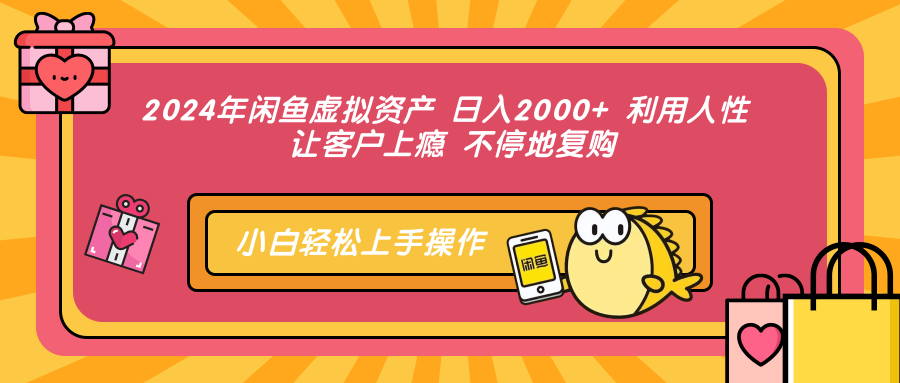 2024年闲鱼虚拟资产 日入2000+ 利用人性 让客户上瘾 不停地复购网创吧-网创项目资源站-副业项目-创业项目-搞钱项目网创吧