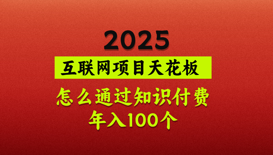 2025项目天花板，普通怎么通过知识付费翻身，年入百个【揭秘】网创吧-网创项目资源站-副业项目-创业项目-搞钱项目网创吧