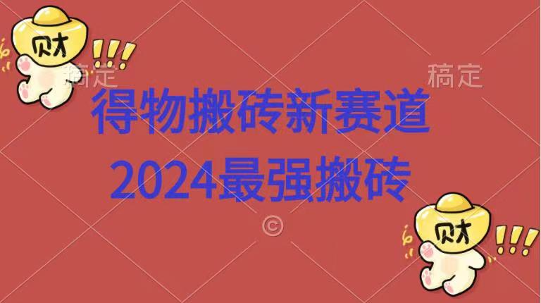 得物搬砖新赛道.2024最强搬砖网创吧-网创项目资源站-副业项目-创业项目-搞钱项目网创吧