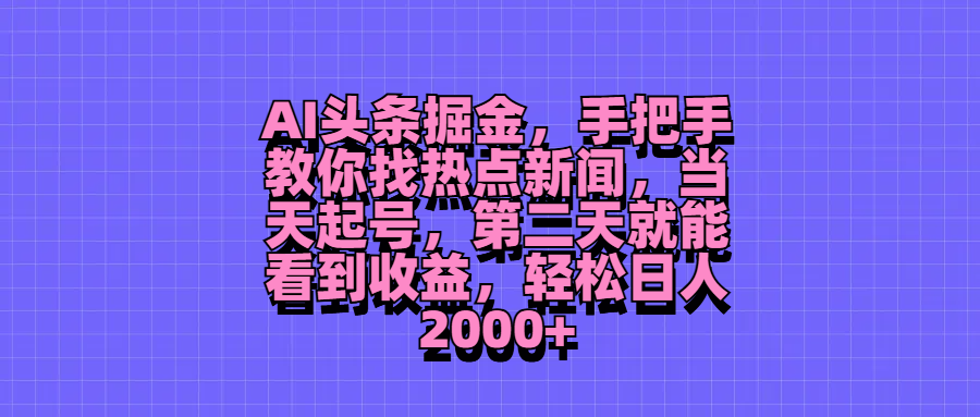 AI头条掘金，手把手教你找热点新闻，当天起号，第二天就能看到收益，轻松日人2000+网创吧-网创项目资源站-副业项目-创业项目-搞钱项目网创吧