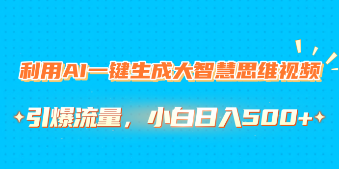 利用AI一键生成大智慧思维视频，引爆流量，小白日入500+网创吧-网创项目资源站-副业项目-创业项目-搞钱项目网创吧